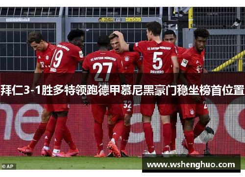 拜仁3-1胜多特领跑德甲慕尼黑豪门稳坐榜首位置